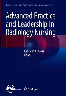 Advanced Practice and Leadership in Radiology Nursing by Gross