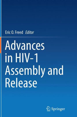 Advances in HIV 1 Assembly and Release by Eric O. Freed