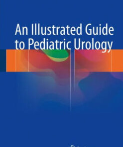 An Illustrated Guide to Pediatric Urology by Ahmed H. Al Salem
