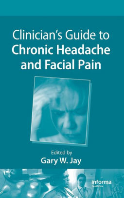 Clinician's Guide to Chronic Headache and Facial Pain by Jay