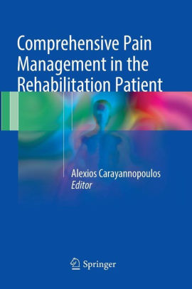 Comprehensive Pain Management in the Rehabilitation Patient by Alexios Carayannopoulos