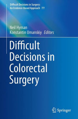 Difficult Decisions in Colorectal Surgery by Neil Hyman
