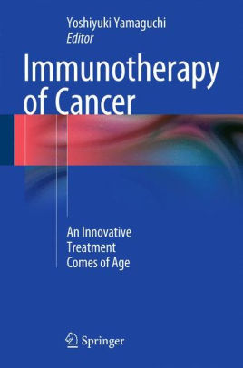 Immunotherapy of Cancer - An Innovative Treatment Comes of Age by Yamaguchi