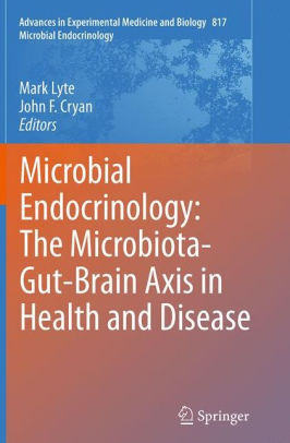 Microbial Endocrinology - The Microbiota Gut Brain Axis by Lyte