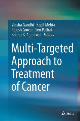 Multi-Targeted Approach to Treatment of Cancer by Varsha Gandhi