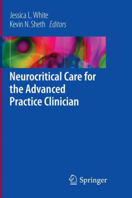 Neurocritical Care for the Advanced Practice Clinician by White