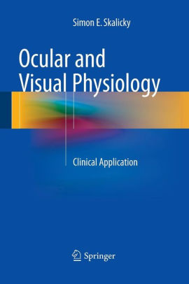 Ocular and Visual Physiology - Clinical Application by Skalicky