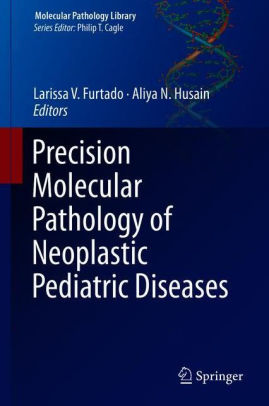 Precision Molecular Pathology of Neoplastic Pediatric Diseases by Furtado