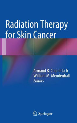 Radiation Therapy for Skin Cancer by Armand B Cognetta