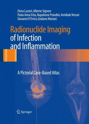 Radionuclide Imaging of Infection and Inflammation - A Pictorial Case-Based Atlas by Elena Lazzeri