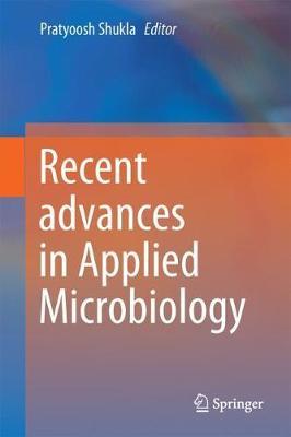 Recent advances in Applied Microbiology by Pratyoosh Shukla