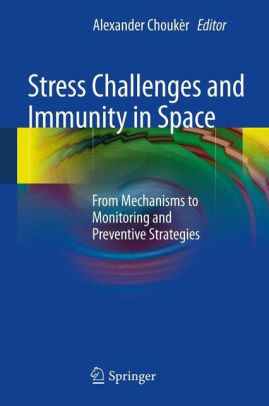Stress Challenges and Immunity in Space - From Mechanisms to Monitoring and Preventive Strategies by Alexander Chouker