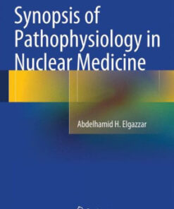 Synopsis of Pathophysiology in Nuclear Medicine by Abdelhamid H. Elgazzar