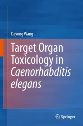 Target Organ Toxicology in Caenorhabditis elegans by Dayong Wang