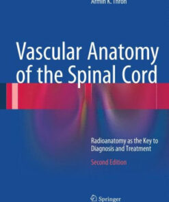 Vascular Anatomy of the Spinal Cord - Radioanatomy as the Key to Diagnosis and Treatment 2nd Edition by Armin K. Thron